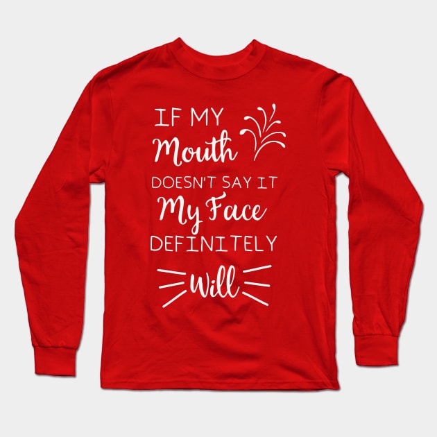 if my mouth doesn't say it my face definitely will Long Sleeve T-Shirt by yusufdehbi